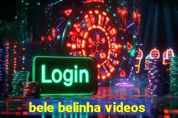 bele belinha videos